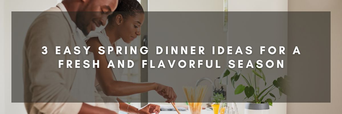 3 Easy Spring Dinner Ideas for a Fresh and Flavorful Season
